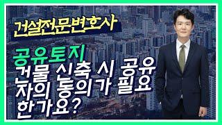 토지를 공유하고 있을 때, 다른 공유자들이 건물 신축에 동의 안 해주는 경우에는? - 공유물 분할청구 - 건설전문변호사 손광남