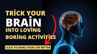 Trick Your Brain Into Loving Boring Activities - Click To Make Your Life Better