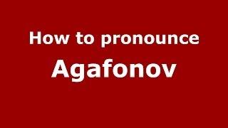 How to pronounce Agafonov (Russian/Russia) - PronounceNames.com