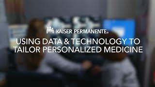 Using Data & Technology to Tailor Personalized Medicine | Kaiser Permanente