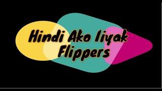 Hindi Ako Iiyak - FLIPPERS