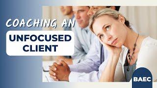 How To Deal With Your Unfocused Coaching Client | Executive Coaching Tips