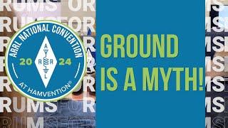 Ground is a Myth! | 2024 ARRL National Convention