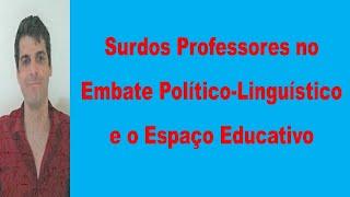 Surdos Professores no Embate Político-Linguístico e o Espaço Educativo