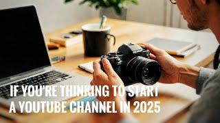 If You're Thinking to Start a Youtube Channel in 2025