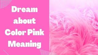 The Dream Meaning of Color Pink in a Dream: Color Pink Symbolism in a Dream