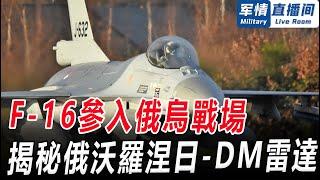 F-16參入俄烏戰場，對俄卻是個好消息！揭秘俄「沃羅涅日」-DM雷達！軍情直播間【精華版20240610】