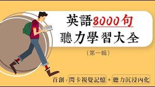 英語8000句聽力學習大全 - 第1輯。  ( 先快速閃示、聆聽、再唸讀顯示中英內容 )