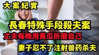 【大案纪实】吉林女子将丈夫绑桌上注射6支兽药，看着他咽气，女儿目睹全程