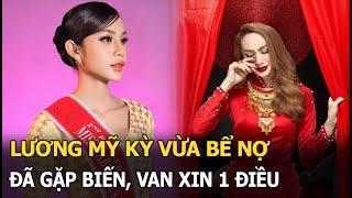 Lương Mỹ Kỳ vừa bể nợ đã gặp biến, van xin 1 điều