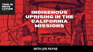 Indigenous Uprising in the California Missions ft. Joe Payne