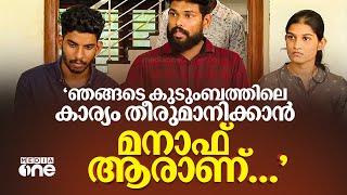 'ഞങ്ങളുടെ കുടുംബത്തിന്റെ കാര്യം മനാഫ് എങ്ങനാ തീരുമാനിക്കുക, അയാൾക്ക് എന്താ അതിന് അധികാരം...'