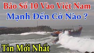 Bão Số 10 Mạnh Như Thế Nào Tàu Ghe Ra Vào Cửa Biển Nguy Hiểm Nhất Việt Nam Sẽ Ra Sao ?