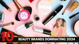 Top 10 Beauty Brands Dominating 2024