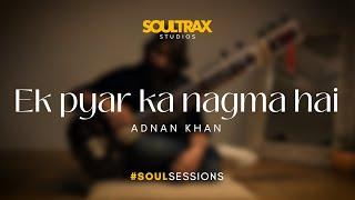 EK PYAAR KA NAGMA HAI - Adnan Khan #SoulSessions