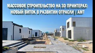 Массовое строительство на 3D принтерах: новый виток в развитии отрасли | АМТ