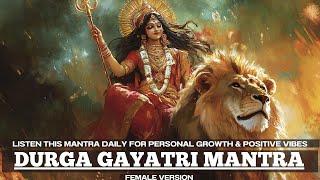 Listen this mantra daily for PERSONAL GROWTH & POSITIVE VIBES | Durga Gayatri Mantra Female Version