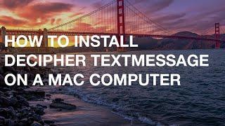 How to install Decipher TextMessage on a Mac Computer