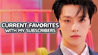 CURRENT KPOP FAVORITES W/ MY SUBSCRIBERS