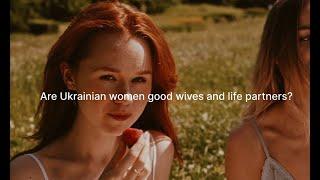 Are Ukrainian women good wives and life partners?