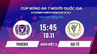 Trực tiếp: PHOENIX - ĐẠI TỪ | Cúp BĐ 7 người Quốc gia Hyundai Thành Công Cup 2024 #VSCS4