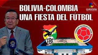 BOLIVIA COLOMBIA UNA FIESTA DEL FÚTBOL - Opinión de ´Toto´ Arévalo