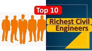 Top 10 Richest Civil Engineers in the World