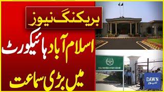 Big Hearing In Islamabad High Court | Breaking News | DAWN News