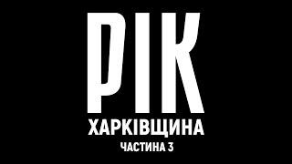 Рік. Харківщина. Фільм 3 | Документальний проєкт Дмитра Комарова