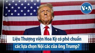 Liệu Thượng viện Hoa Kỳ có phê chuẩn các lựa chọn Nội các của ông Trump? | VOA Tiếng Việt