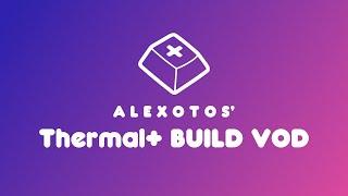 Thermal+ Keyboard Build | Alexotos Twitch VOD