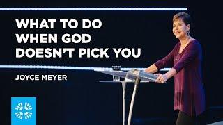 What to Do When God Doesn’t Pick You | Joyce Meyer