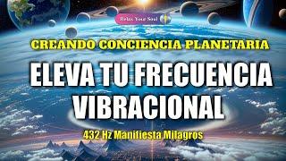 ⬆️ ELEVA TU FRECUENCIA VIBRACIONAL ​​ 432Hz Manifiesta Milagros ​ CREANDO CONCIENCIA PLANETARIA ​