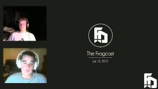 The Fragcast - July 15, 2012