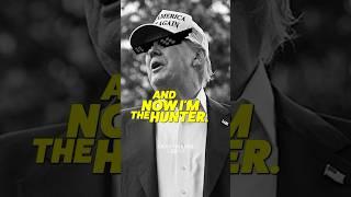Trump: Now, I’m the HUNTER