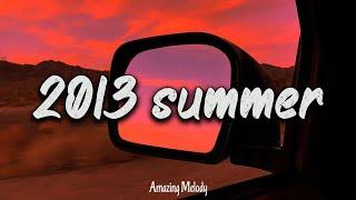 2013 nostalgia mix ~throwback playlist ~ summer 2013 vibes