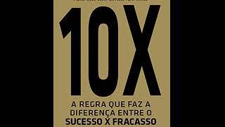 10X - A regra que faz a diferença entre o sucesso X fracasso - Grant Cardone