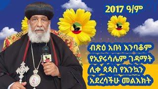 ብጽዕ አቡነ እንባቆም የቅድስት ሀገር ኢየሩሳሌም ገዳማት ሊቀ ጳጳስ እና የቅዶስ ሲኖዶስ አባል ለ 2017 ዓ/ም የእንኳን አደረሳችሁ መልእክት