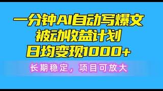 【完整教程】一分钟AI爆文被动收益计划，日均变现1000+，长期稳定，项目可放