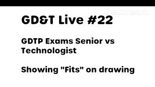 GD&T Live: GDTP Exam Technologist vs Senior, "Fits" on Drawings