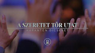 A szeretet tör utat (Nagybetűs élet) - Karantén dicséret