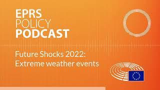 Future Shocks 2022: Extreme weather events [Policy Podcast]