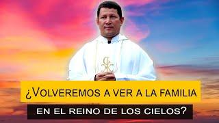 Padre Toro ¿Cuándo muramos nos podremos reencontrar con la familia en el cielo? PADRE LUIS TORO