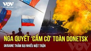 TIN NÓNG CHIẾN ĐỊA: Nga quyết "cắm cờ" toàn vùng Donetsk; Ukraine vẫn thua tan tác nhiều mặt trận