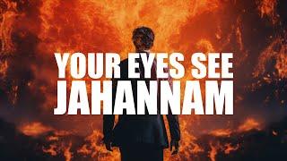 THE DAY YOUR EYES SEE JAHANNAM