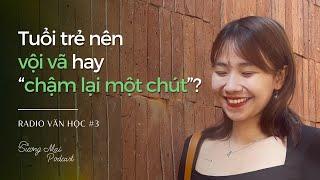 RADIO VĂN HỌC #3: TUỔI TRẺ NÊN VỘI VÃ HAY "CHẬM LẠI MỘT CHÚT"?