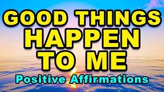 Good Things Are Happening To Me | Daily Positive Affirmations For Success And Positive Thinking