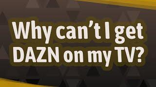 Why can't I get DAZN on my TV?