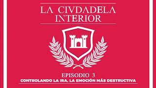 Controlando la Ira, la Emoción más Destructiva: La Ciudadela Interior 3