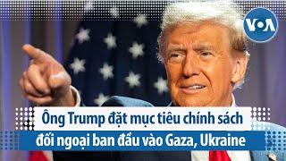 Ông Trump đặt mục tiêu chính sách đối ngoại ban đầu vào Gaza, Ukraine | VOA Tiếng Việt